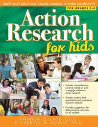 Cover image for Action Research for Kids: Units That Help Kids Create Change in Their Community (Grades 5-8)