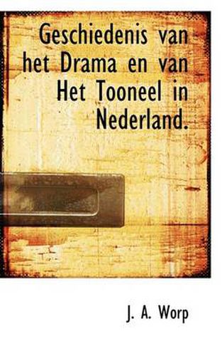 Cover image for Geschiedenis Van Het Drama En Van Het Tooneel in Nederland.