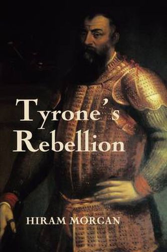 Tyrone's Rebellion: The Outbreak of the Nine Years War in Tudor Ireland