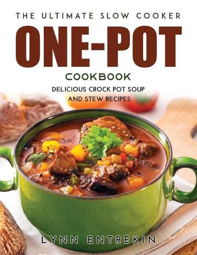 Cover image for The Ultimate Slow Cooker One-Pot Cookbook: Delicious Crock Pot Soup and Stew Recipes