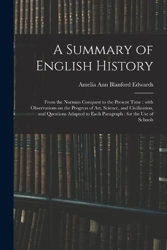 A Summary of English History: From the Norman Conquest to the Present Time: With Observations on the Progress of Art, Science, and Civilization, and Questions Adapted to Each Paragraph: for the Use of Schools