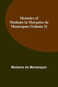 Cover image for Memoirs of Madame la Marquise de Montespan (Volume 5)