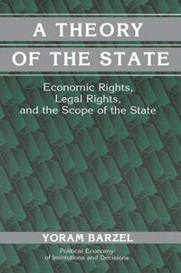 Cover image for A Theory of the State: Economic Rights, Legal Rights, and the Scope of the State