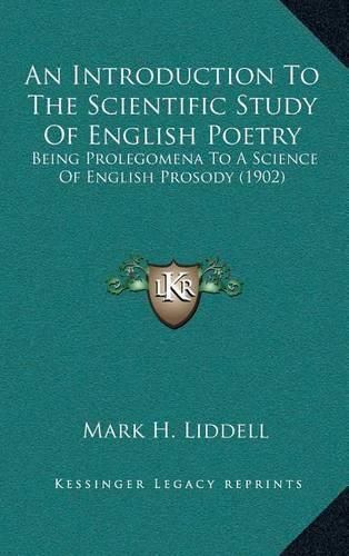 Cover image for An Introduction to the Scientific Study of English Poetry: Being Prolegomena to a Science of English Prosody (1902)