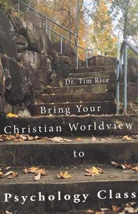 Cover image for Bring Your Christian Worldview to Psychology Class: Make Psychology Christian Again
