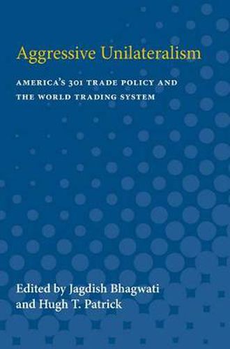 Cover image for Aggressive Unilateralism: America's 301 Trade Policy and the World Trading System