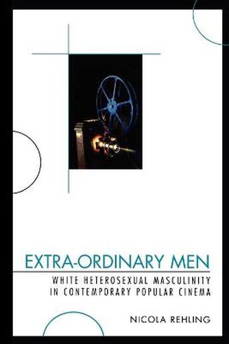 Cover image for Extra-Ordinary Men: White Heterosexual Masculinity and Contemporary Popular Cinema