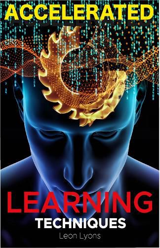 Accelerated Learning Techniques: Photographic Memory, Higher IQ, Boost Productivity and Speed Reading. Improve your Life Skills and Increase your Self Confidence and Self-Esteem: Learn, Improve and Master Any New Skill Quickly