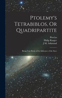 Cover image for Ptolemy's Tetrabiblos, Or Quadripartite