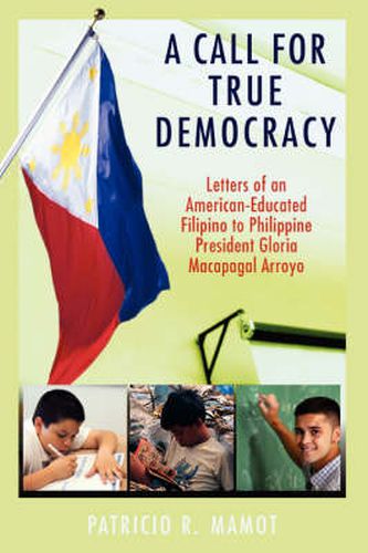 Cover image for A Call For True Democracy: Letters of an American-Educated Filipino to Philippine President Gloria Macapagal Arroyo