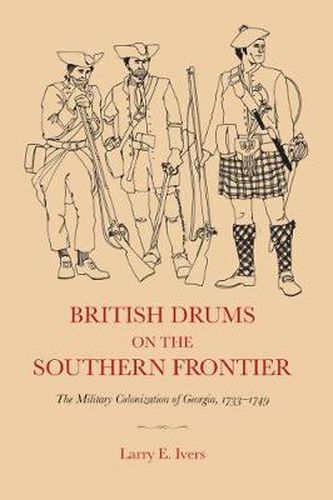 Cover image for British Drums on the Southern Frontier: The Military Colonization of Georgia, 1733-1749