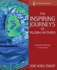 Cover image for The Inspiring Journeys of Pilgrim Mothers: Pioneering Pathways to Inner Peace