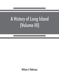 Cover image for A history of Long Island: from its earliest settlement to the present time (Volume III)