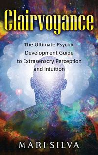 Cover image for Clairvoyance: The Ultimate Psychic Development Guide to Extrasensory Perception and Intuition