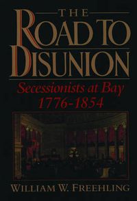 Cover image for The Road to Disunion, Volume I: Secessionists at Bay, 1776-1854