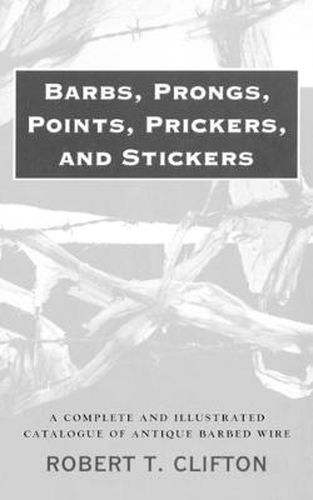 Cover image for Barbs, Prongs, Points, Prickers, and Stickers: A Complete and Illustrated Catalogue of Antique Barbed Wire