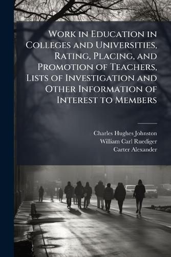 Cover image for Work in Education in Colleges and Universities, Rating, Placing, and Promotion of Teachers, Lists of Investigation and Other Information of Interest to Members...