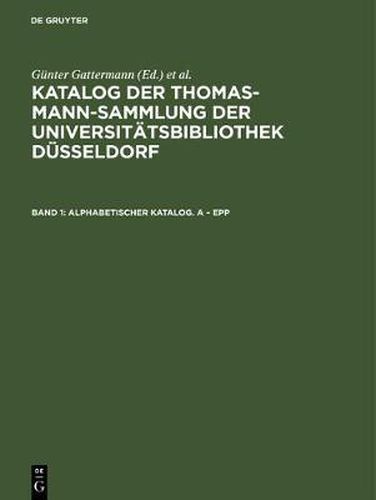 Katalog der Thomas-Mann-Sammlung der Universitatsbibliothek Dusseldorf, Band 1, Alphabetischer Katalog. A - Epp