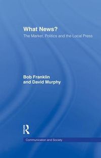 Cover image for What News?: The Market, Politics and the Local Press