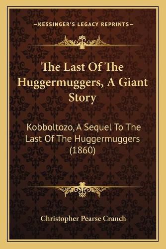 Cover image for The Last of the Huggermuggers, a Giant Story: Kobboltozo, a Sequel to the Last of the Huggermuggers (1860)