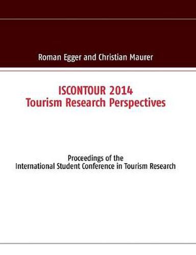 ISCONTOUR 2014 - Tourism Research Perspectives: Proceedings of the International Student Conference in Tourism Research