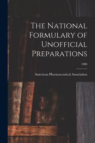 Cover image for The National Formulary of Unofficial Preparations; 1888