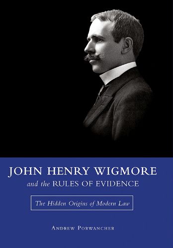John Henry Wigmore and the Rules of Evidence Volume 1