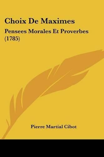 Choix de Maximes: Pensees Morales Et Proverbes (1785)