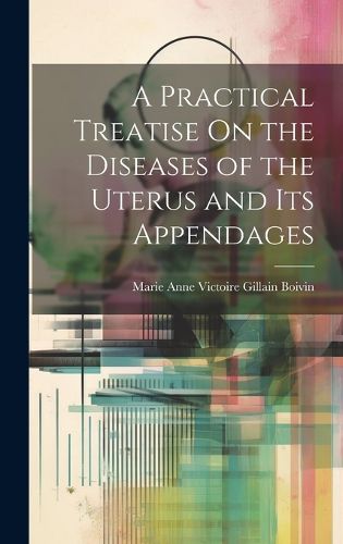 Cover image for A Practical Treatise On the Diseases of the Uterus and Its Appendages