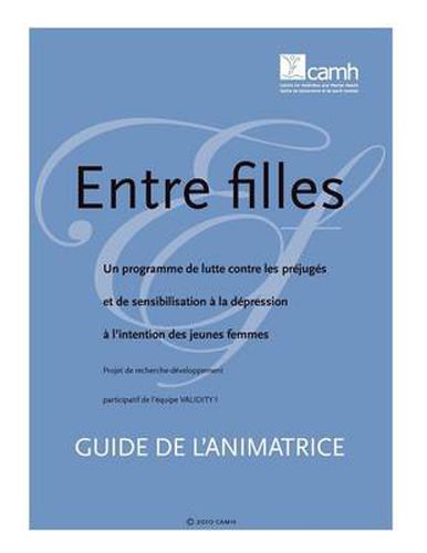 Cover image for Entre Filles: Un Programme De Lutte Contre Les Prejuges Et De Sensibilisation a La Depression a L'intention Des Jeunes Femmes : Guide De L'animatrice