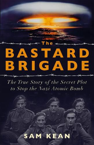 Cover image for The Bastard Brigade: The True Story of the Renegade Scientists and Spies Who Sabotaged the Nazi Atomic Bomb