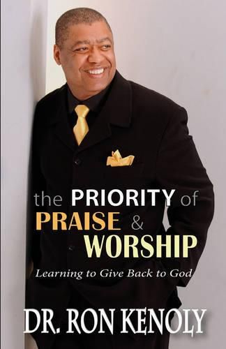 Cover image for The Priority of Praise & Worship: Learning to Give Back to God