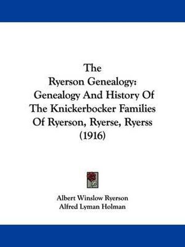 Cover image for The Ryerson Genealogy: Genealogy and History of the Knickerbocker Families of Ryerson, Ryerse, Ryerss (1916)