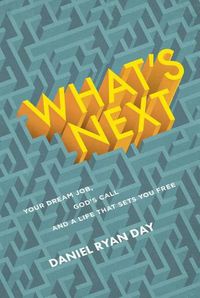 Cover image for What's Next: Your Dream Job, God's Call, and a Life That Sets You Free