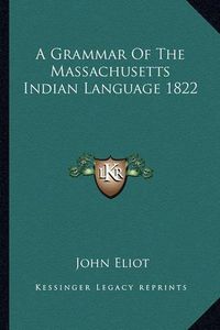 Cover image for A Grammar of the Massachusetts Indian Language 1822