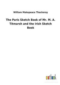 Cover image for The Paris Sketch Book of Mr. M. A. Titmarsh and the Irish Sketch Book