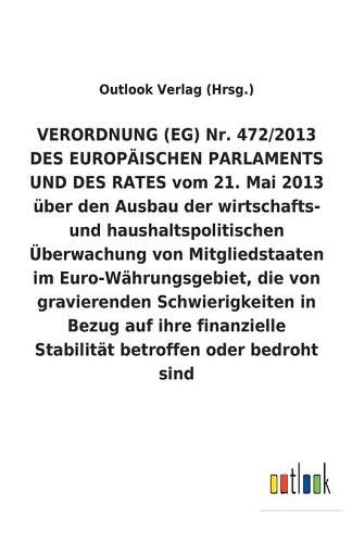 VERORDNUNG (EG) Nr. 472/2013 vom 21. Mai 2013 uber den Ausbau der wirtschafts- und haushaltspolitischen UEberwachung von Mitgliedstaaten im Euro-Wahrungsgebiet, die von gravierenden Schwierigkeiten in Bezug auf ihre finanzielle Stabilitat betroffen oder be