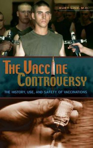 Cover image for The Vaccine Controversy: The History, Use, and Safety of Vaccinations