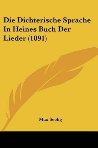 Cover image for Die Dichterische Sprache in Heines Buch Der Lieder (1891)