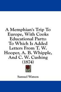 Cover image for A Memphian's Trip to Europe, with Cooks Educational Party: To Which Is Added Letters from T. W. Hooper, A. B. Whipple, and C. W. Cushing (1874)
