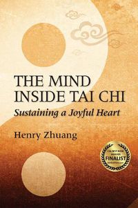 Cover image for The Mind Inside Tai Chi: Sustaining a Joyful Heart