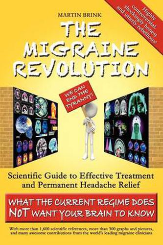 Cover image for The Migraine Revolution: We Can End the Tyranny!: Scientific Guide to Effective Treatment and Permanent Headache Relief (What the Current Regime Does Not Want Your Brain to Know)