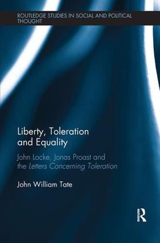 Liberty, Toleration and Equality: John Locke, Jonas Proast and the Letters Concerning Toleration