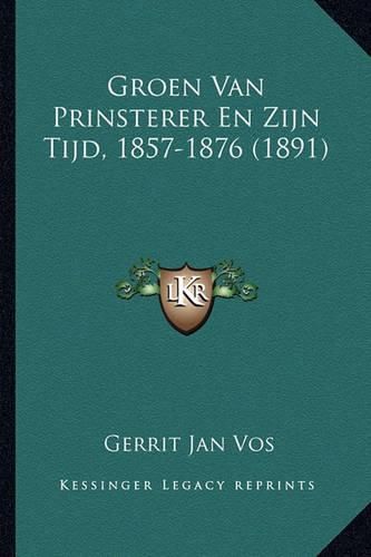 Cover image for Groen Van Prinsterer En Zijn Tijd, 1857-1876 (1891)