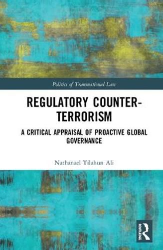 Cover image for Regulatory Counter-Terrorism: A Critical Appraisal of Proactive Global Governance