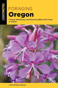 Cover image for Foraging Oregon: Finding, Identifying, and Preparing Edible Wild Foods in Oregon