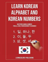 Cover image for Learn Korean Alphabet and Korean Numbers: Mastering Hangul Numbers. For All Levels From Beginner to Advanced