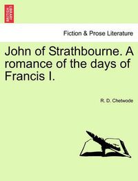 Cover image for John of Strathbourne. a Romance of the Days of Francis I.