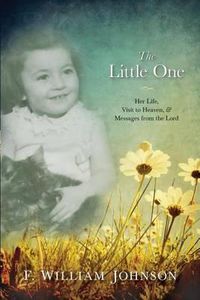 Cover image for The Little One: The Life of Joan Johnson, Her Near Death Experience to Heaven, and Messages from the Lord