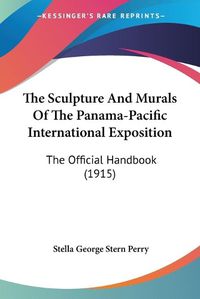 Cover image for The Sculpture and Murals of the Panama-Pacific International Exposition: The Official Handbook (1915)